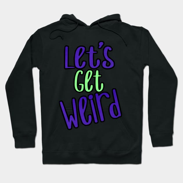 Let's get weird Hoodie by StinkyTwinkie